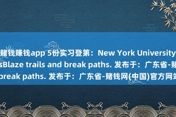 赌钱赚钱app 5份实习登第：New York University - MA in EconomicsBlaze trails and break paths. 发布于：广东省-赌钱网(中国)官方网站