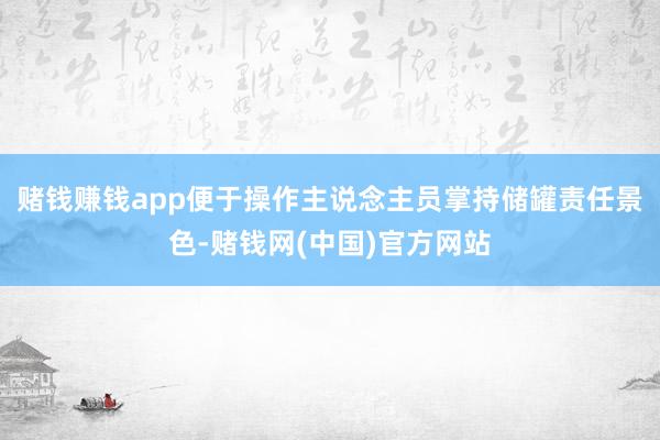赌钱赚钱app便于操作主说念主员掌持储罐责任景色-赌钱网(中国)官方网站