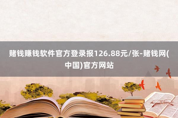 赌钱赚钱软件官方登录报126.88元/张-赌钱网(中国)官方网站