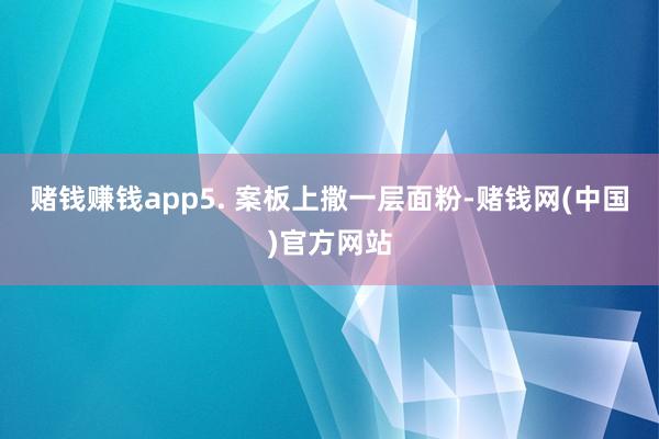 赌钱赚钱app5. 案板上撒一层面粉-赌钱网(中国)官方网站