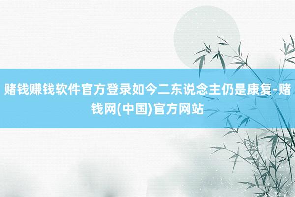赌钱赚钱软件官方登录如今二东说念主仍是康复-赌钱网(中国)官方网站