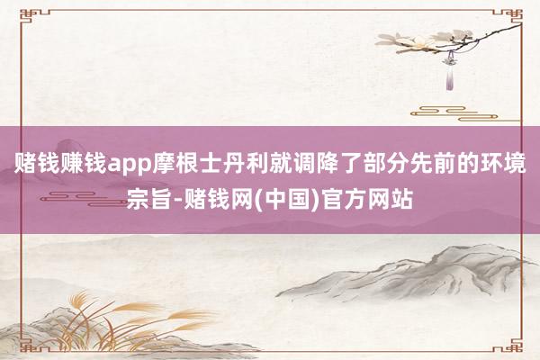 赌钱赚钱app摩根士丹利就调降了部分先前的环境宗旨-赌钱网(中国)官方网站