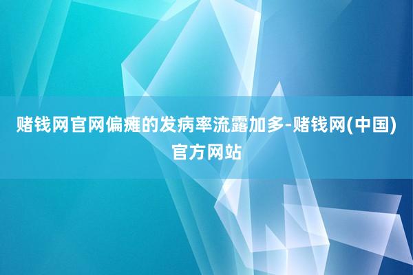 赌钱网官网偏瘫的发病率流露加多-赌钱网(中国)官方网站