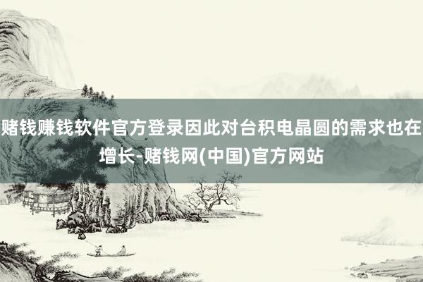 赌钱赚钱软件官方登录因此对台积电晶圆的需求也在增长-赌钱网(中国)官方网站