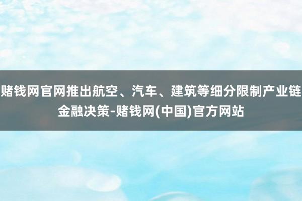 赌钱网官网推出航空、汽车、建筑等细分限制产业链金融决策-赌钱网(中国)官方网站